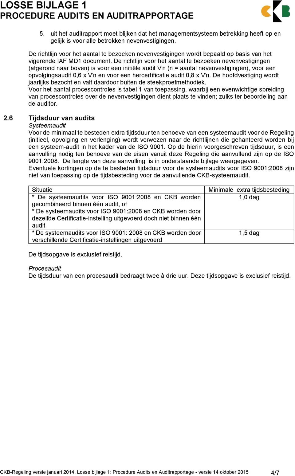 De richtlijn voor het aantal te bezoeken nevenvestigingen (afgerond naar boven) is voor een initiële audit Ѵn (n = aantal nevenvestigingen), voor een opvolgingsaudit 0,6 x Ѵn en voor een