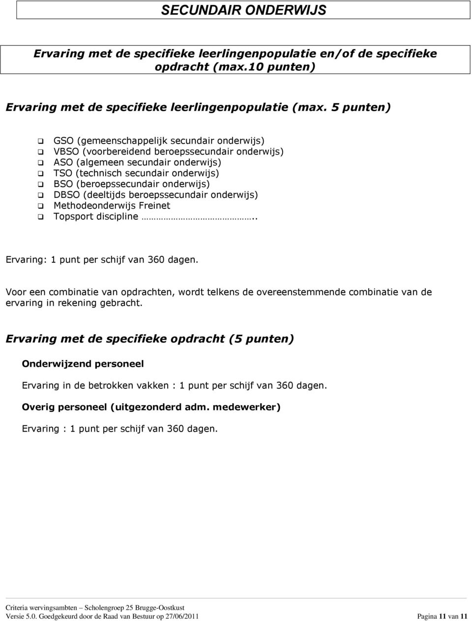 onderwijs) DBSO (deeltijds beroepssecundair onderwijs) Methodeonderwijs Freinet Topsport discipline.. Ervaring: 1 punt per schijf van 360 dagen.