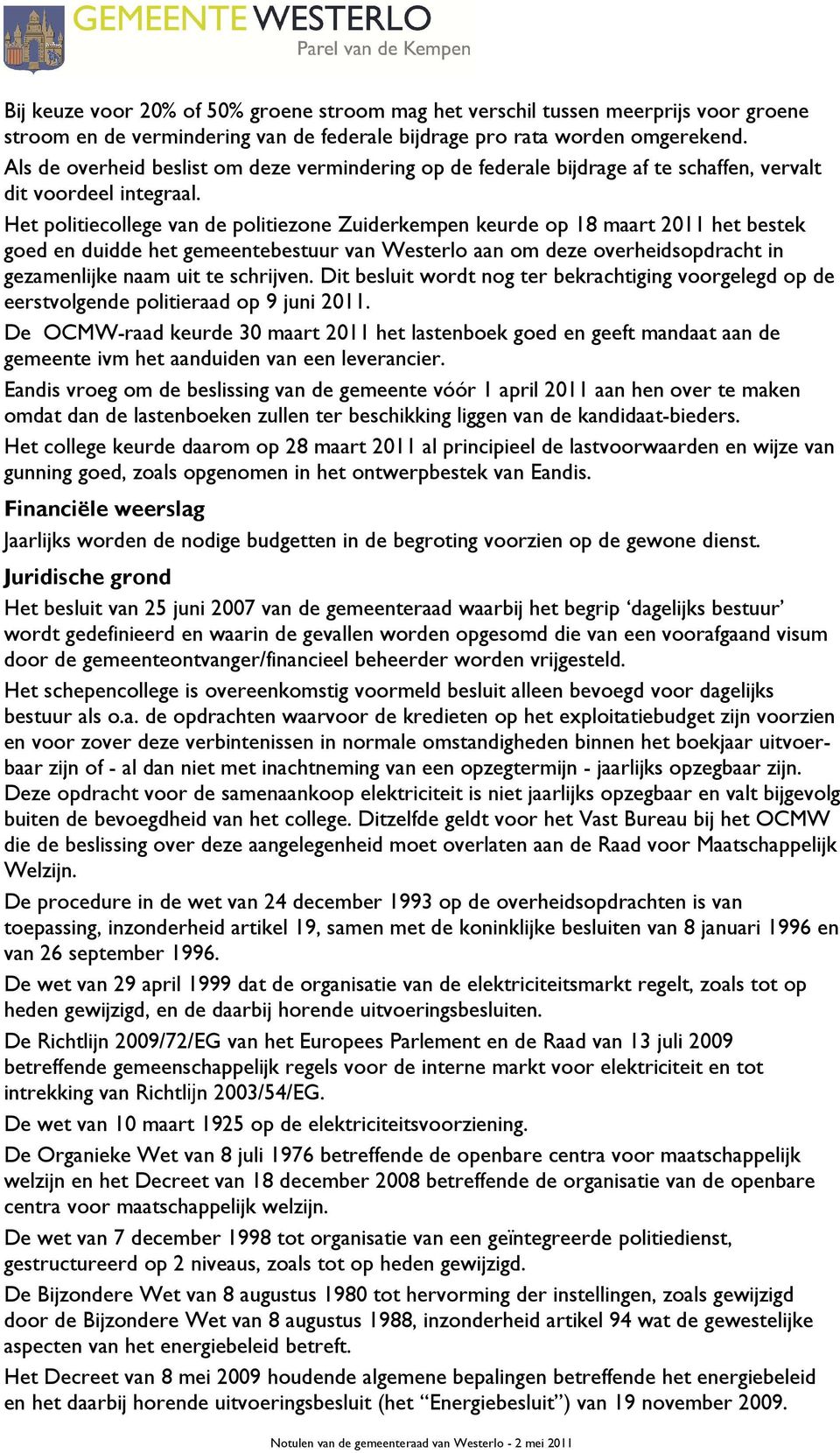 Het politiecollege van de politiezone Zuiderkempen keurde op 18 maart 2011 het bestek goed en duidde het gemeentebestuur van Westerlo aan om deze overheidsopdracht in gezamenlijke naam uit te