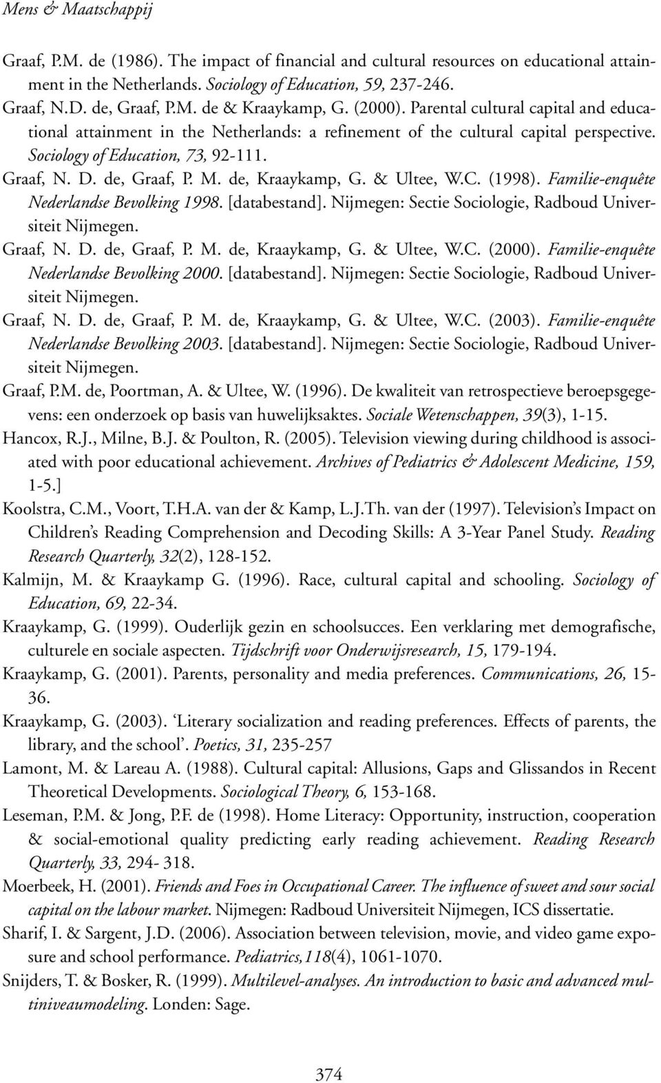 de, Kraaykamp, G. & Ultee, W.C. (1998). Familie-enquête Nederlandse Bevolking 1998. [databestand]. Nijmegen: Sectie Sociologie, Radboud Universiteit Nijmegen. Graaf, N. D. de, Graaf, P. M.