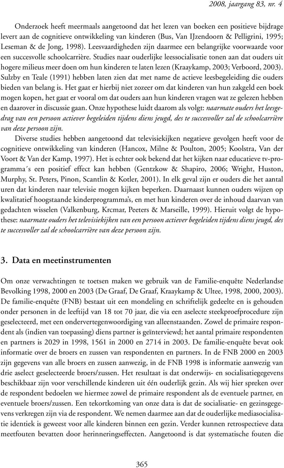 1998). Leesvaardigheden zijn daarmee een belangrijke voorwaarde voor een succesvolle schoolcarrière.