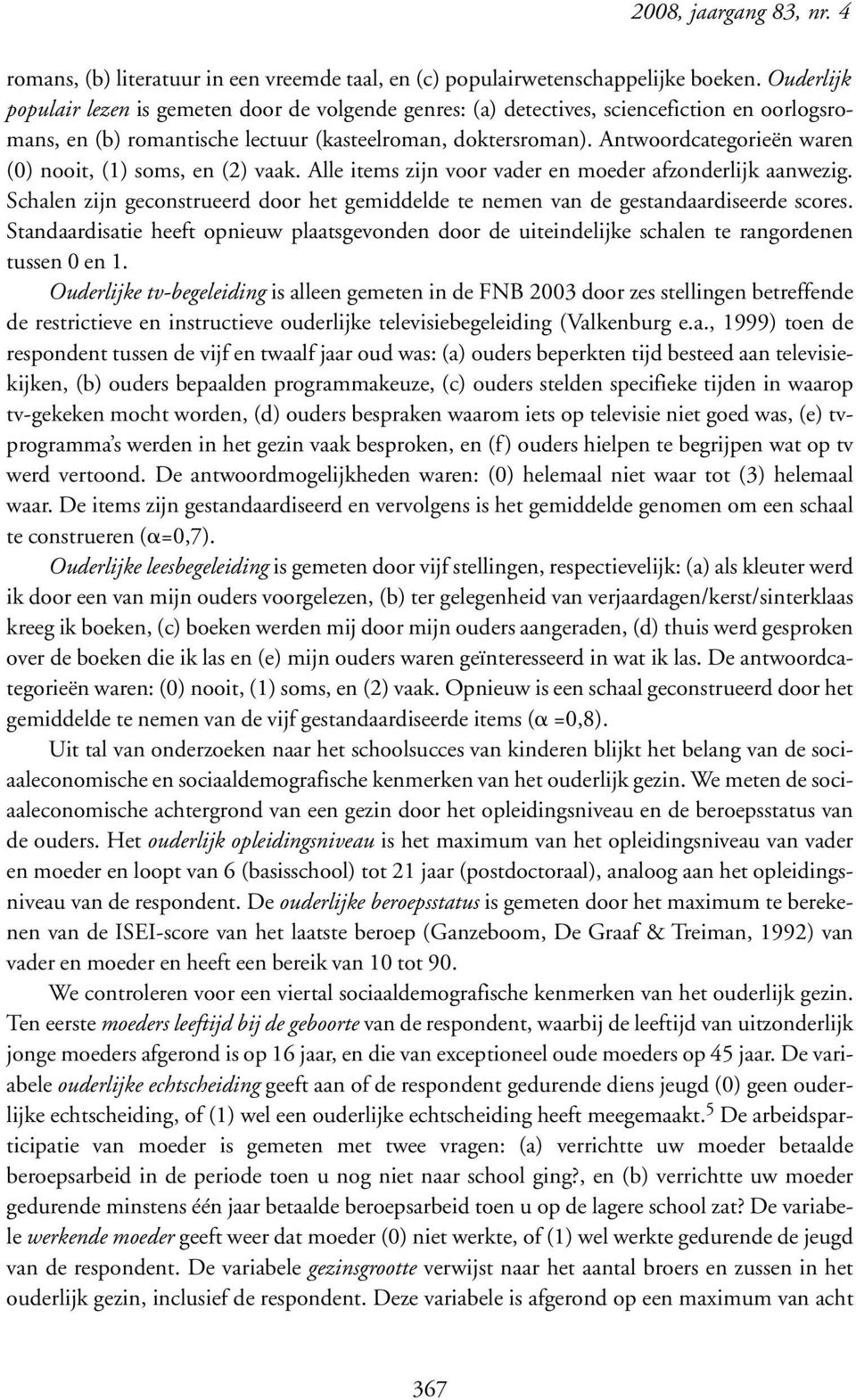 Antwoordcategorieën waren (0) nooit, (1) soms, en (2) vaak. Alle items zijn voor vader en moeder afzonderlijk aanwezig.