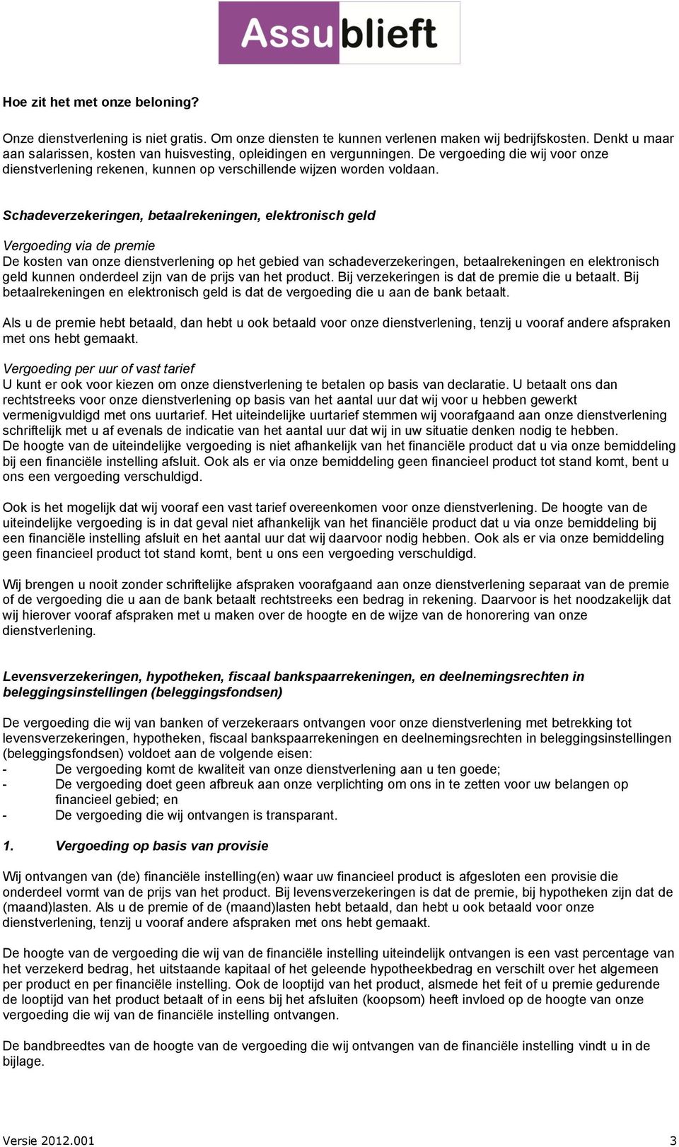 Schadeverzekeringen, betaalrekeningen, elektronisch geld Vergoeding via de premie De kosten van onze dienstverlening op het gebied van schadeverzekeringen, betaalrekeningen en elektronisch geld