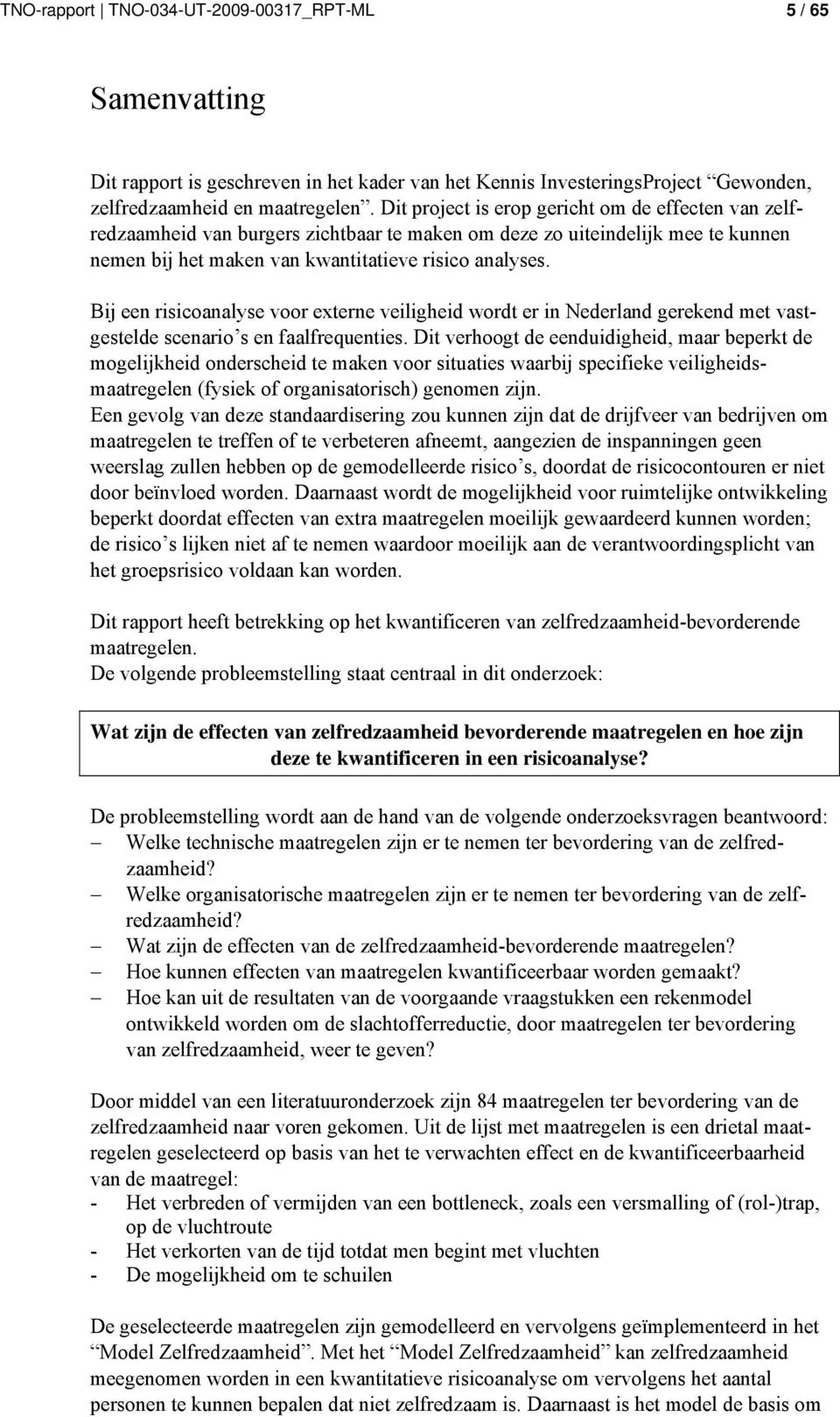 Bij een risicoanalyse voor externe veiligheid wordt er in Nederland gerekend met vastgestelde scenario s en faalfrequenties.