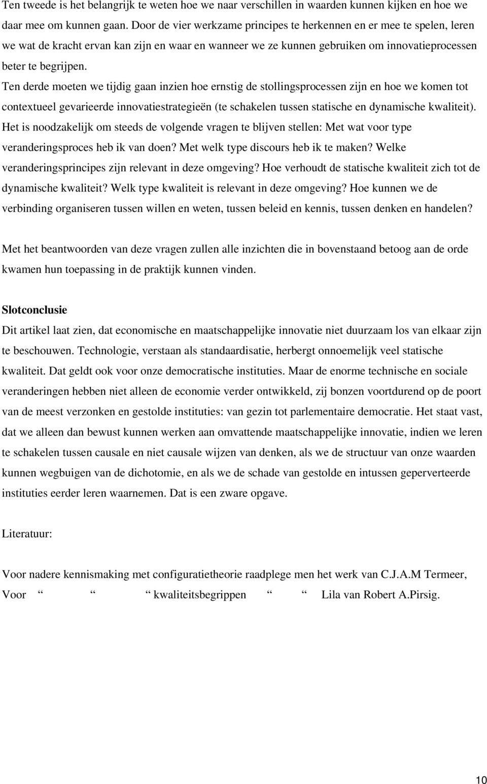 Ten derde moeten we tijdig gaan inzien hoe ernstig de stollingsprocessen zijn en hoe we komen tot contextueel gevarieerde innovatiestrategieën (te schakelen tussen statische en dynamische kwaliteit).