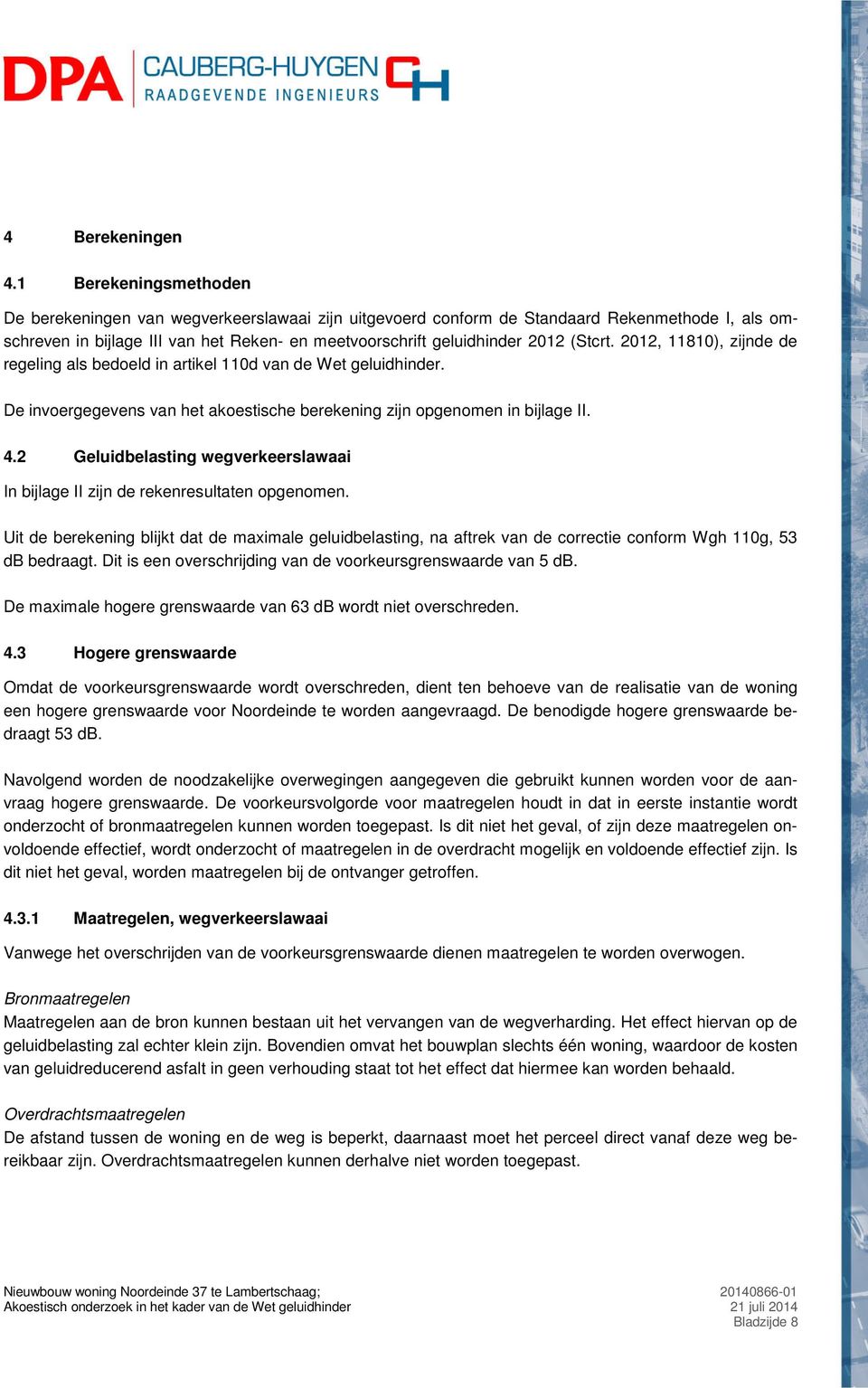 (Stcrt. 2012, 11810), zijnde de regeling als bedoeld in artikel 110d van de Wet geluidhinder. De invoergegevens van het akoestische berekening zijn opgenomen in bijlage II. 4.