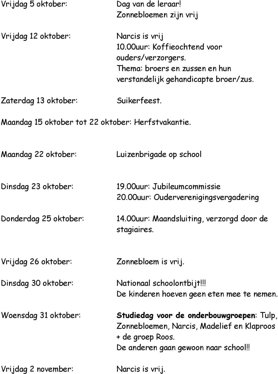 Maandag 22 oktober: Luizenbrigade op school Dinsdag 23 oktober: Donderdag 25 oktober: 19.00uur: Jubileumcommissie 20.00uur: Ouderverenigingsvergadering 14.