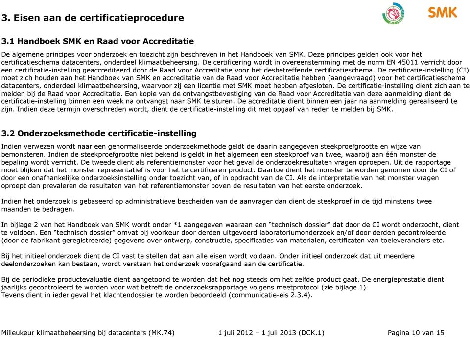 De certificering wordt in overeenstemming met de norm EN 45011 verricht door een certificatie-instelling geaccrediteerd door de Raad voor Accreditatie voor het desbetreffende certificatieschema.