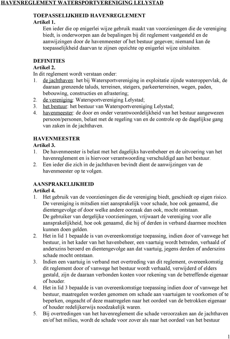 bestuur gegeven; niemand kan de toepasselijkheid daarvan te zijnen opzichte op enigerlei wijze uitsluiten. DEFINITIES Artikel 2. In dit reglement wordt verstaan onder: 1.