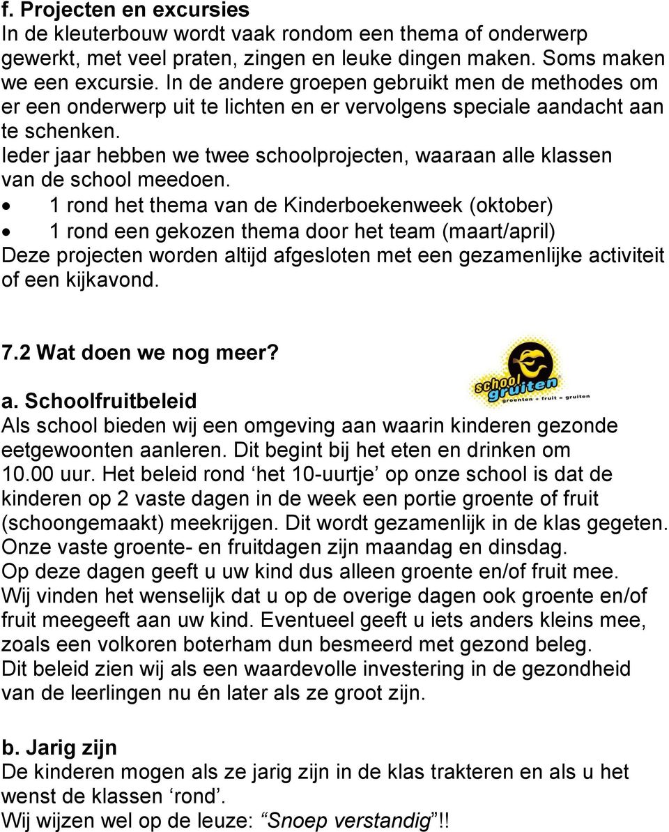 Ieder jaar hebben we twee schoolprojecten, waaraan alle klassen van de school meedoen.