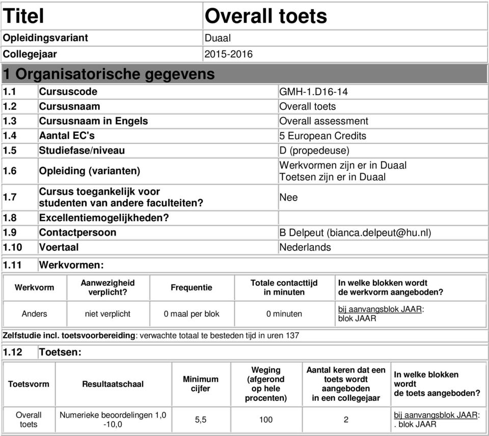 Werkvormen zijn er in Duaal Toetsen zijn er in Duaal 1.9 Contactpersoon B Delpeut (bianca.delpeut@hu.nl) Nee 1.10 Voertaal Nederlands 1.11 Werkvormen: Werkvorm Aanwezigheid verplicht?