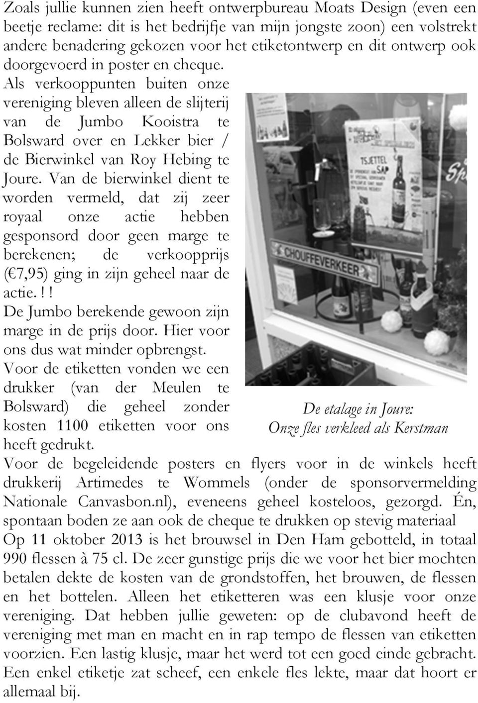Als verkooppunten buiten onze vereniging bleven alleen de slijterij van de Jumbo Kooistra te Bolsward over en Lekker bier / de Bierwinkel van Roy Hebing te Joure.