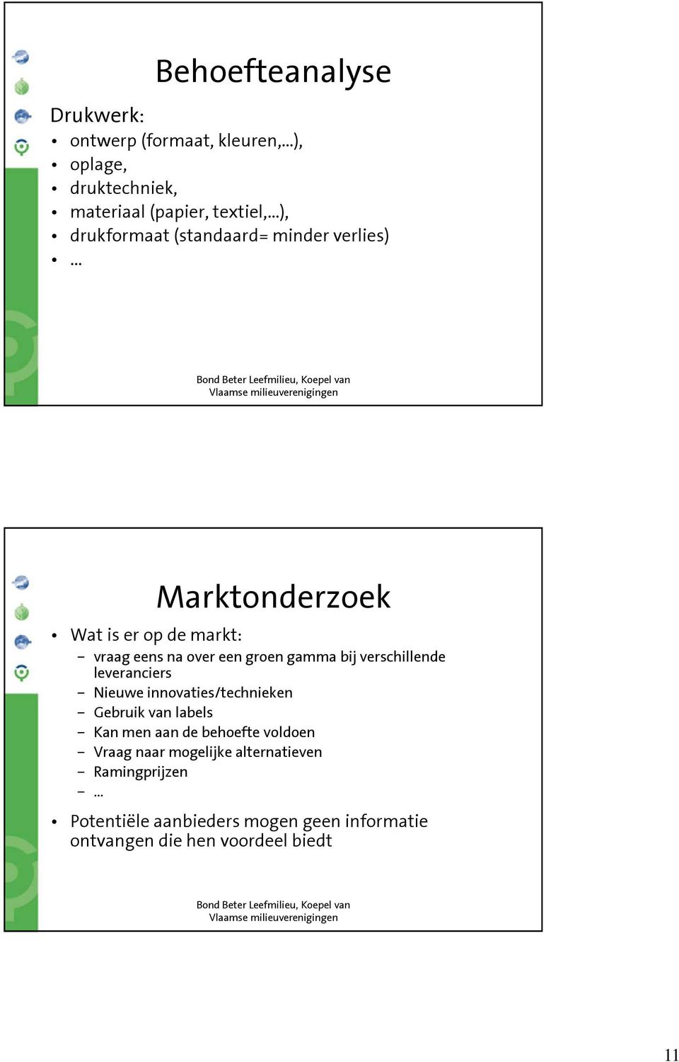 bij verschillende leveranciers Nieuwe innovaties/technieken Gebruik van labels Kan men aan de behoefte voldoen