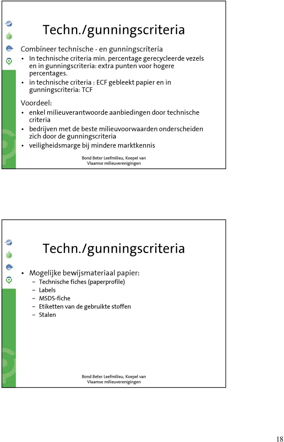 in technische criteria : ECF gebleekt papier en in gunningscriteria: TCF Voordeel: enkel milieuverantwoorde aanbiedingen door technische criteria