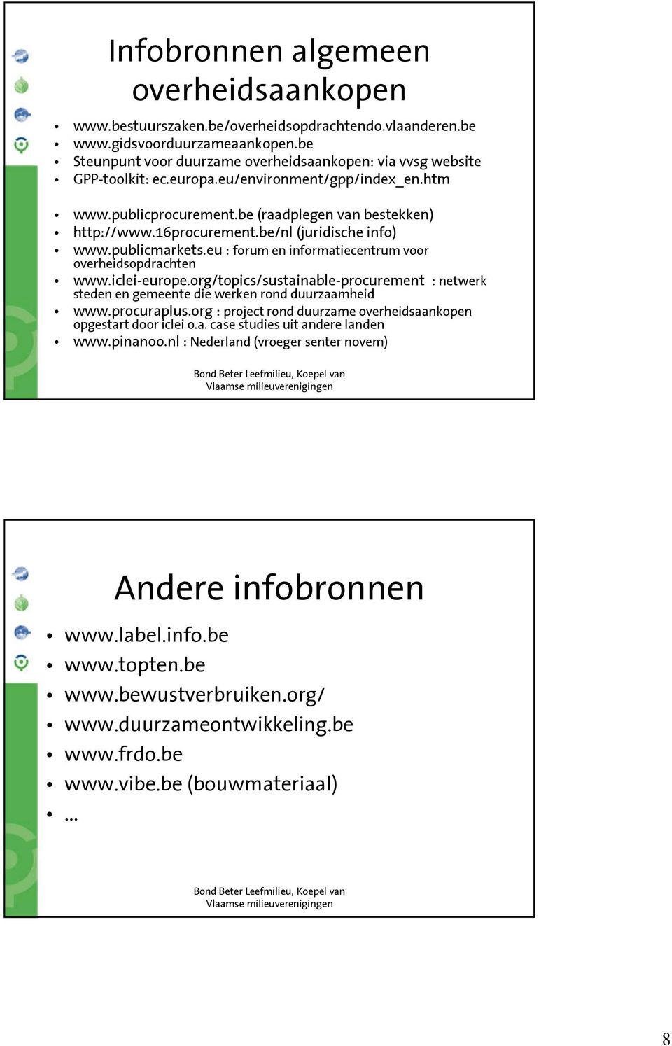 be/nl (juridische info) www.publicmarkets.eu : forum en informatiecentrum voor overheidsopdrachten www.iclei-europe.
