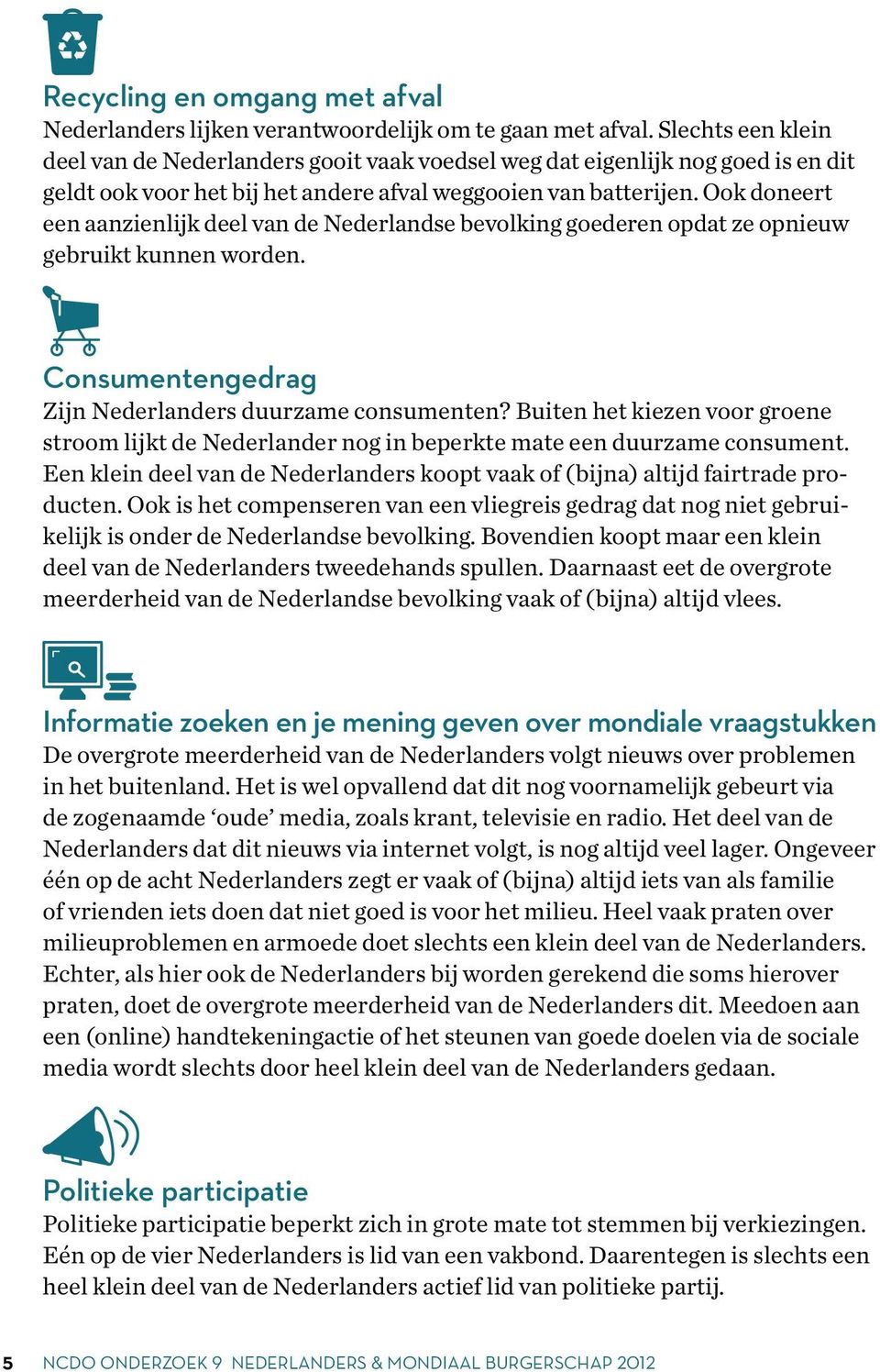 Ook doneert een aanzienlijk deel van de Nederlandse bevolking goederen opdat ze opnieuw gebruikt kunnen worden. Consumentengedrag Zijn Nederlanders duurzame consumenten?