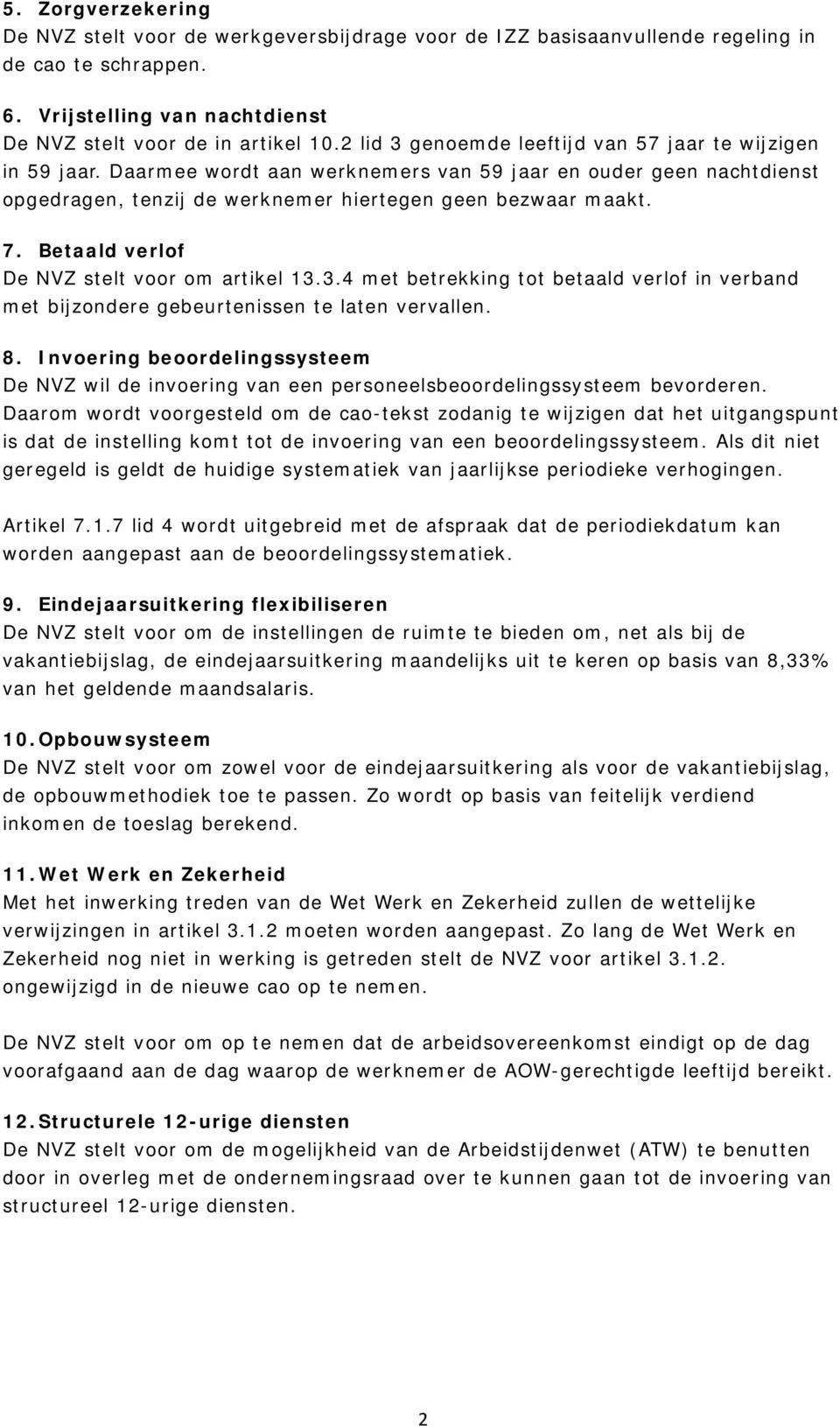 Betaald verlof De NVZ stelt voor om artikel 13.3.4 met betrekking tot betaald verlof in verband met bijzondere gebeurtenissen te laten vervallen. 8.