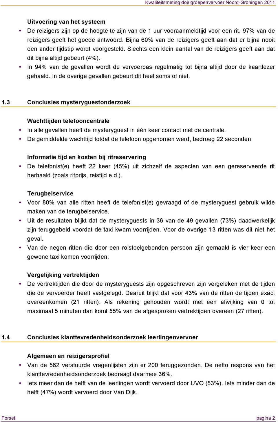 Slechts een klein aantal van de reizigers geeft aan dat dit bijna altijd gebeurt (4%). In 94% van de gevallen wordt de vervoerpas regelmatig tot bijna altijd door de kaartlezer gehaald.