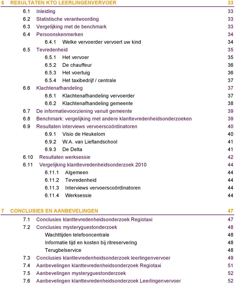 6.6.2! Klachtenafhandeling gemeente 38! 6.7! De informatievoorziening vanuit gemeente 39! 6.8! Benchmark: vergelijking met andere klanttevredenheidsonderzoeken 39! 6.9! Resultaten interviews vervoerscoördinatoren 40!