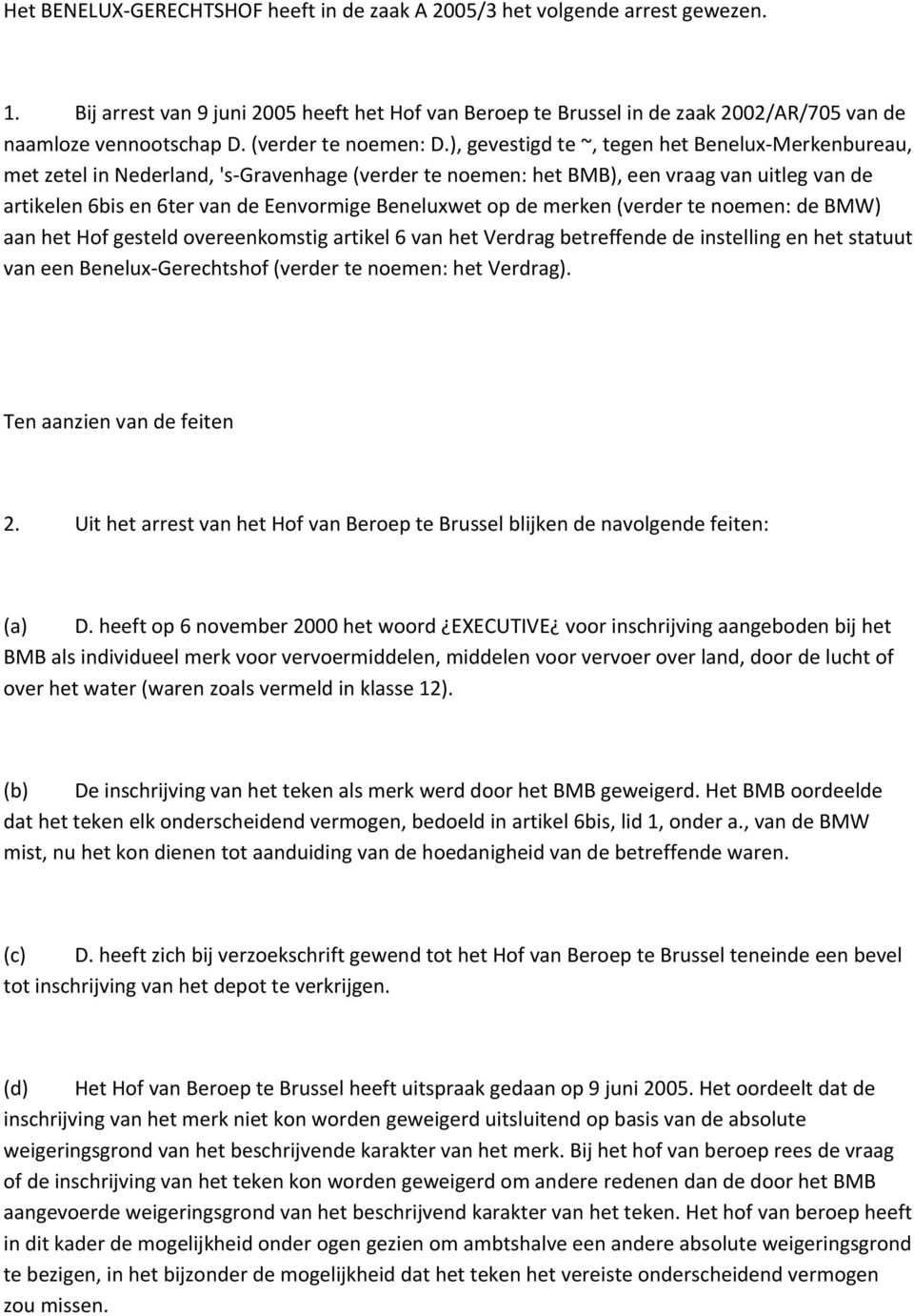 ), gevestigd te ~, tegen het Benelux Merkenbureau, met zetel in Nederland, 's Gravenhage (verder te noemen: het BMB), een vraag van uitleg van de artikelen 6bis en 6ter van de Eenvormige Beneluxwet