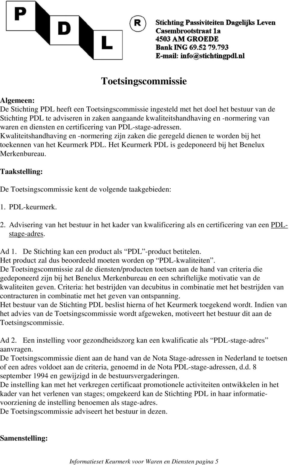 Het Keurmerk PDL is gedeponeerd bij het Benelux Merkenbureau. Taakstelling: De Toetsingscommissie kent de volgende taakgebieden: 1. PDL-keurmerk. 2.