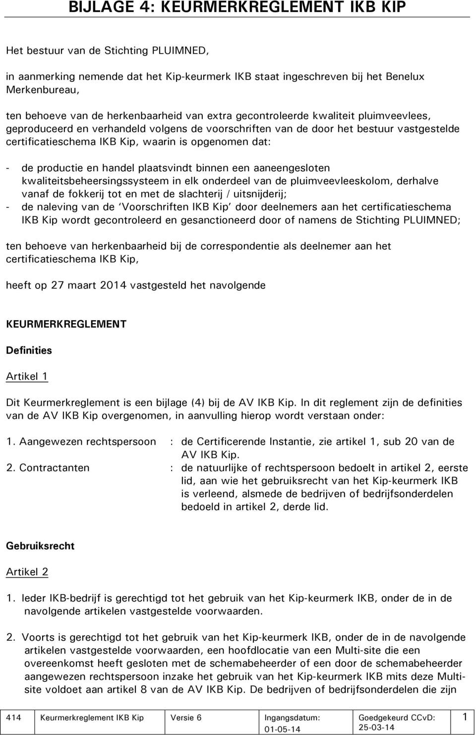 opgenomen dat: - de productie en handel plaatsvindt binnen een aaneengesloten kwaliteitsbeheersingssysteem in elk onderdeel van de pluimveevleeskolom, derhalve vanaf de fokkerij tot en met de