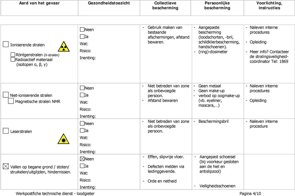 Contacteer de stralingsveiligheidcoördinator Tel: 1869 Niet-ioniserende stralen Magnetische stralen NMR Laserstralen Vallen op begane grond / stoten/ struikelen/uitglijden, hindernissen.