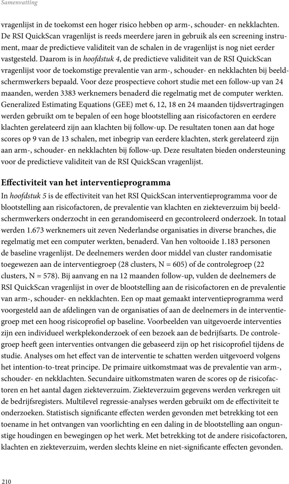 Daarom is in hoofdstuk 4, de predictieve validiteit van de RI Quickcan vragenlijst voor de toekomstige prevalentie van arm-, schouder- en nekklachten bij beeldschermwerkers bepaald.