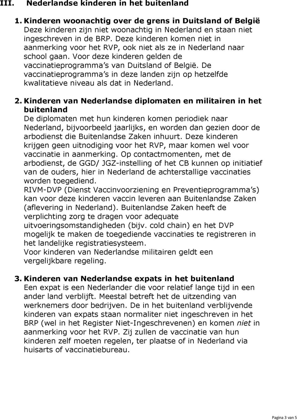 De vaccinatieprogramma s in deze landen zijn op hetzelfde kwalitatieve niveau als dat in Nederland. 2.