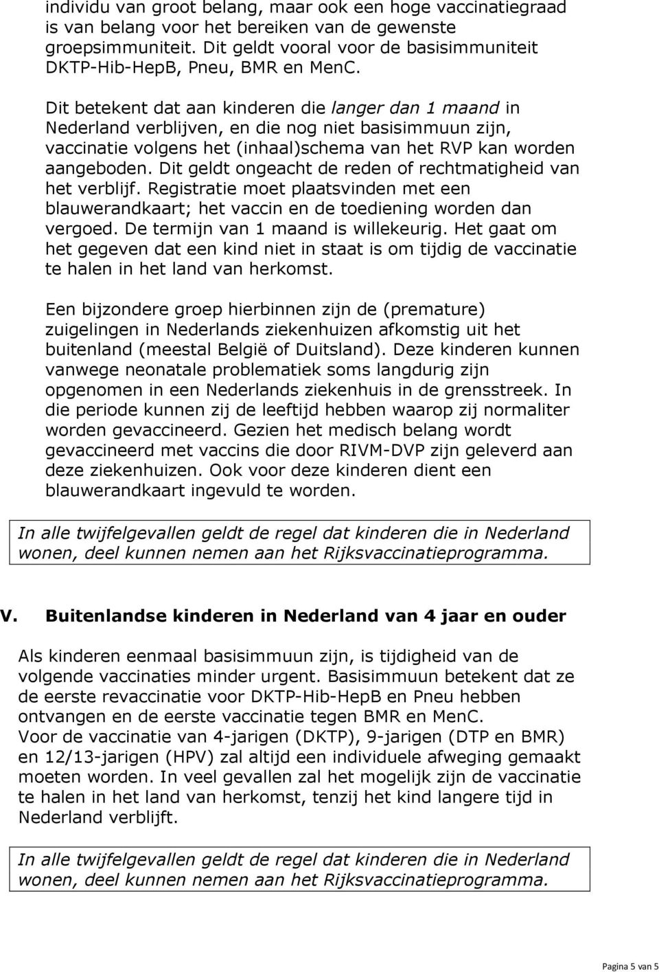 Dit betekent dat aan kinderen die langer dan 1 maand in Nederland verblijven, en die nog niet basisimmuun zijn, vaccinatie volgens het (inhaal)schema van het RVP kan worden aangeboden.