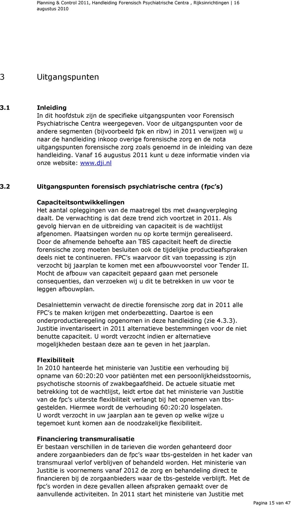 Voor de uitgangspunten voor de andere segmenten (bijvoorbeeld fpk en ribw) in 2011 verwijzen wij u naar de handleiding inkoop overige forensische zorg en de nota uitgangspunten forensische zorg zoals