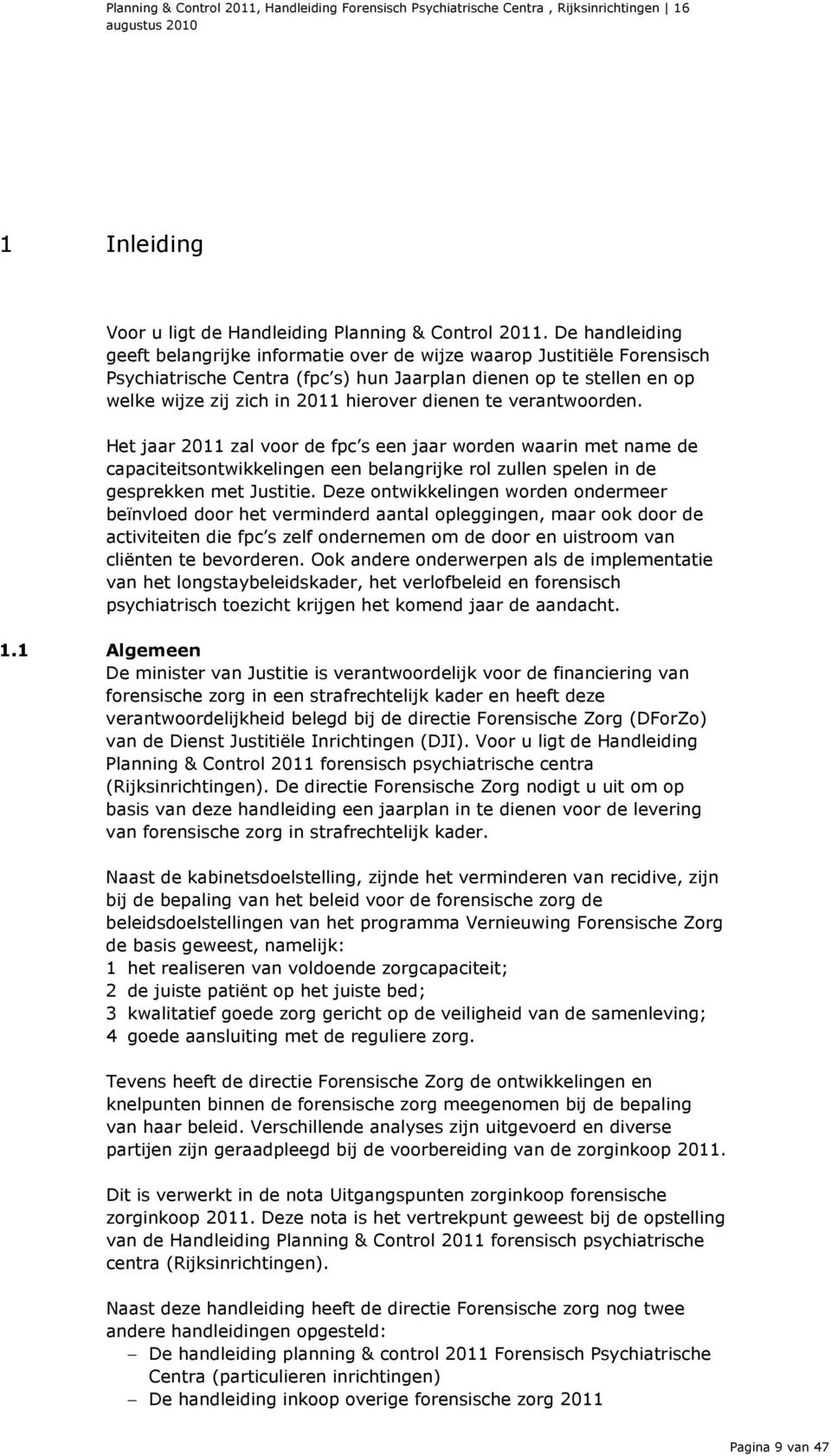 dienen te verantwoorden. Het jaar 2011 zal voor de fpc s een jaar worden waarin met name de capaciteitsontwikkelingen een belangrijke rol zullen spelen in de gesprekken met Justitie.