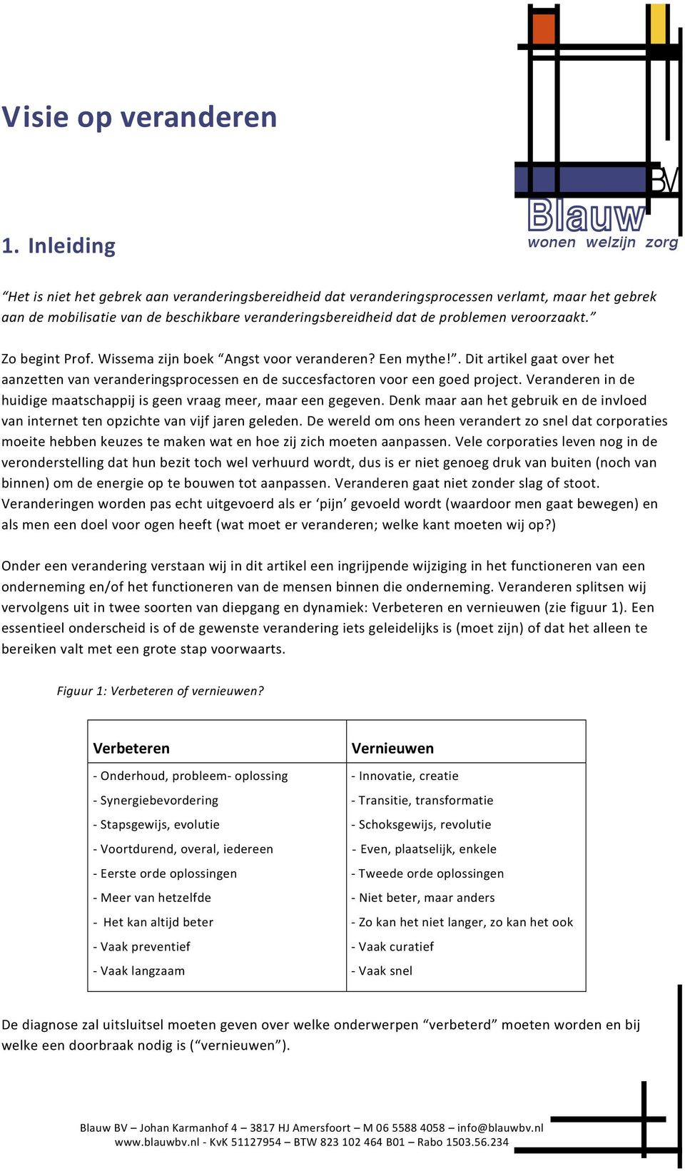 veroorzaakt. Zo begint Prof. Wissema zijn boek Angst voor veranderen? Een mythe!. Dit artikel gaat over het aanzetten van veranderingsprocessen en de succesfactoren voor een goed project.