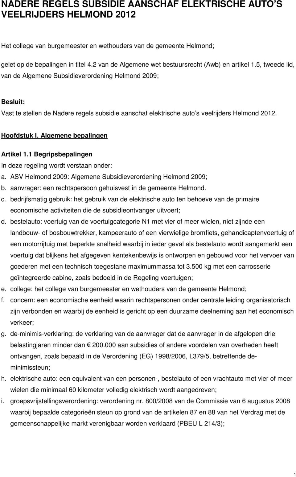 5, tweede lid, van de Algemene Subsidieverordening Helmond 2009; Besluit: Vast te stellen de Nadere regels subsidie aanschaf elektrische auto s veelrijders Helmond 2012. Hoofdstuk I.