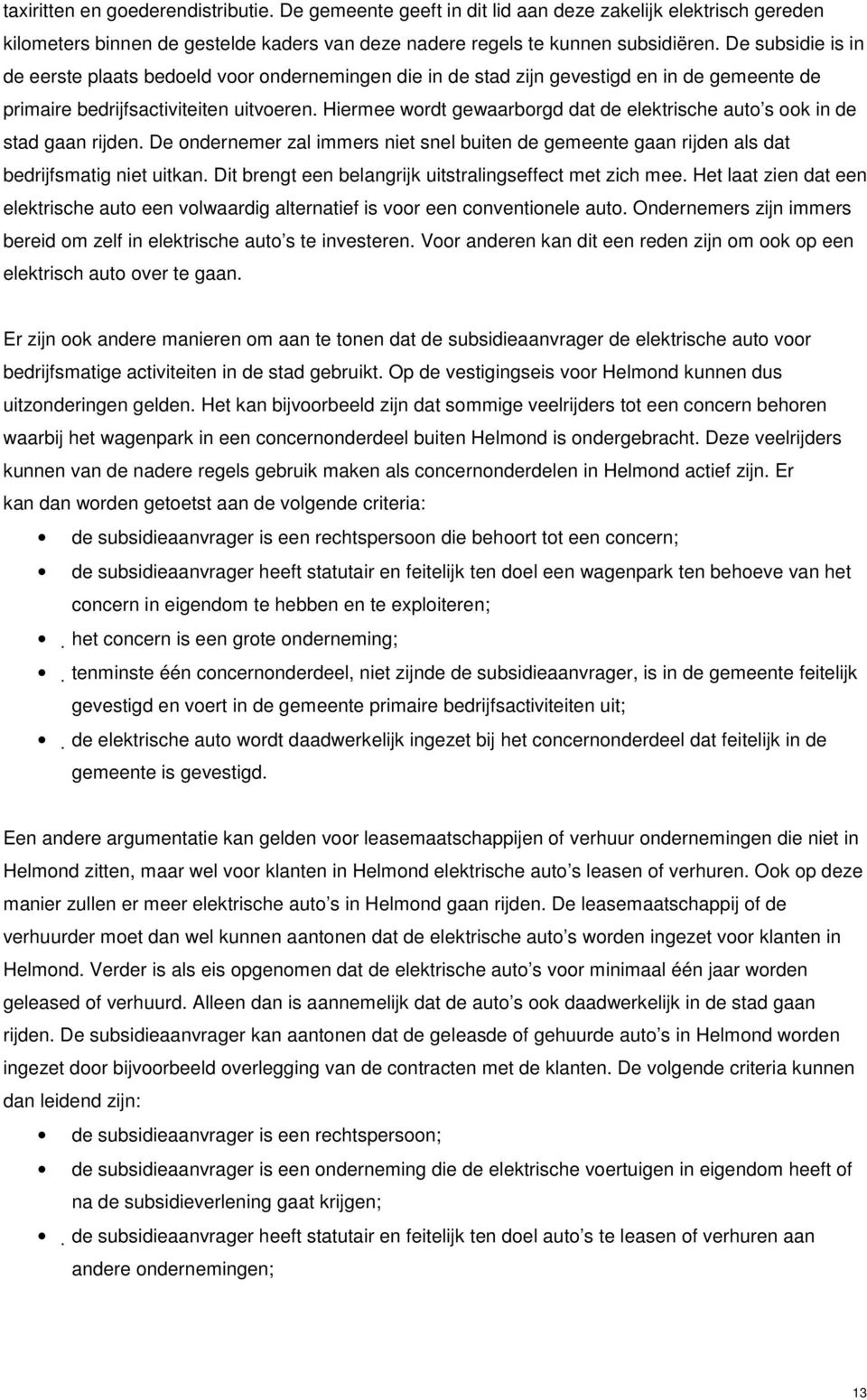 Hiermee wordt gewaarborgd dat de elektrische auto s ook in de stad gaan rijden. De ondernemer zal immers niet snel buiten de gemeente gaan rijden als dat bedrijfsmatig niet uitkan.