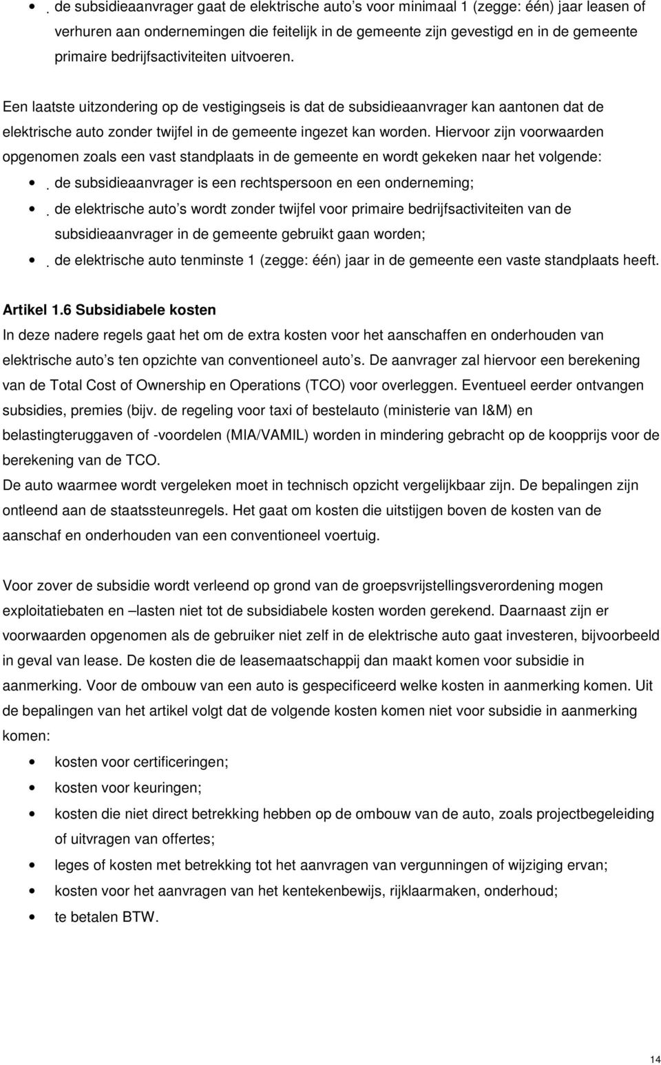 Hiervoor zijn voorwaarden opgenomen zoals een vast standplaats in de gemeente en wordt gekeken naar het volgende: de subsidieaanvrager is een rechtspersoon en een onderneming; de elektrische auto s