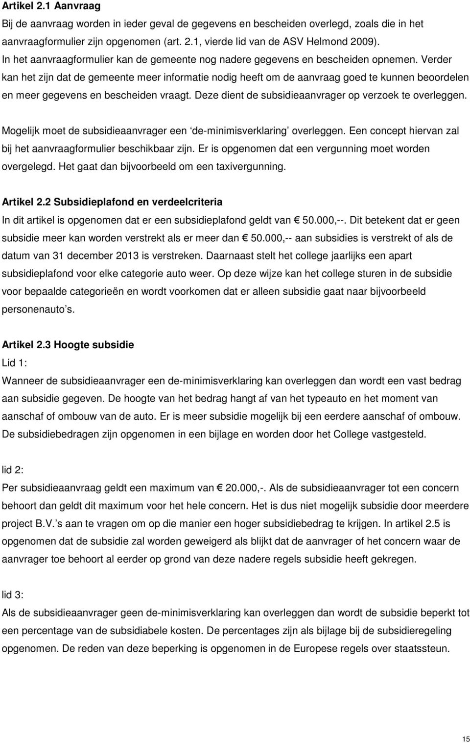 Verder kan het zijn dat de gemeente meer informatie nodig heeft om de aanvraag goed te kunnen beoordelen en meer gegevens en bescheiden vraagt.