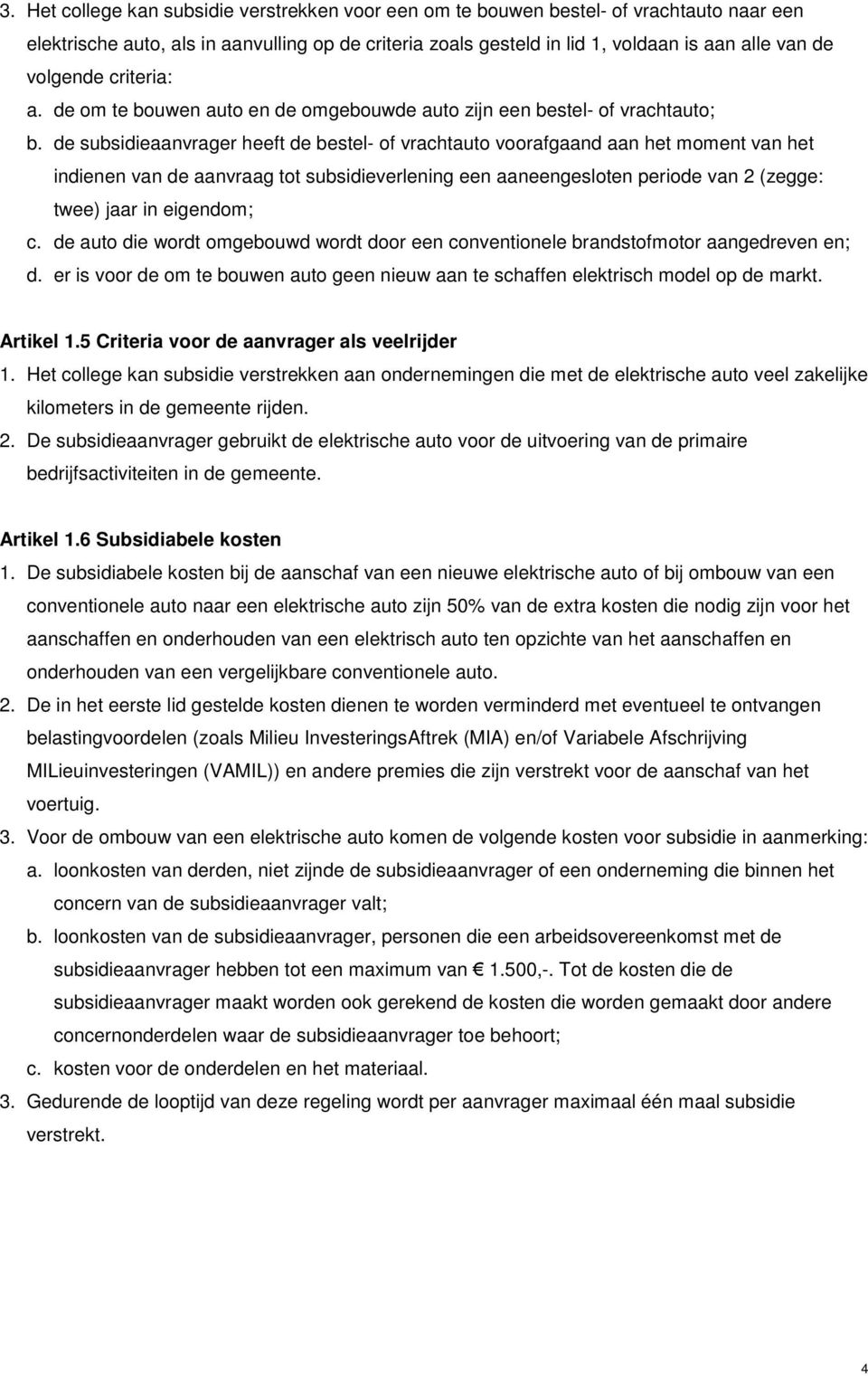 de subsidieaanvrager heeft de bestel- of vrachtauto voorafgaand aan het moment van het indienen van de aanvraag tot subsidieverlening een aaneengesloten periode van 2 (zegge: twee) jaar in eigendom;