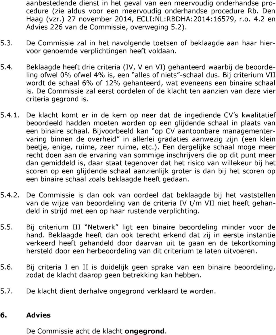 Beklaagde heeft drie criteria (IV, V en VI) gehanteerd waarbij de beoordeling ofwel 0% ofwel 4% is, een alles of niets -schaal dus.