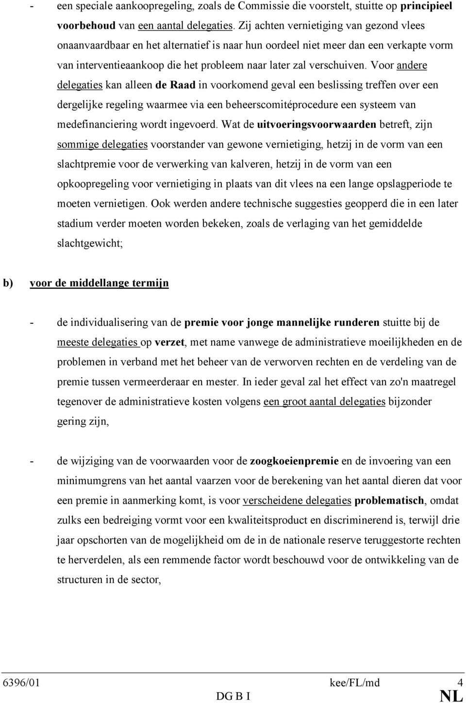 Voor andere delegaties kan alleen de Raad in voorkomend geval een beslissing treffen over een dergelijke regeling waarmee via een beheerscomitéprocedure een systeem van medefinanciering wordt