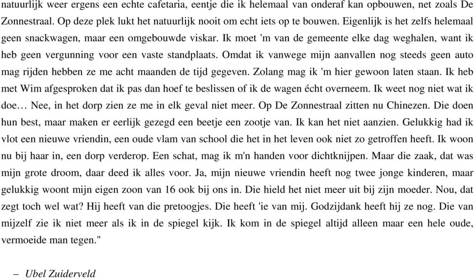 Omdat ik vanwege mijn aanvallen nog steeds geen auto mag rijden hebben ze me acht maanden de tijd gegeven. Zolang mag ik 'm hier gewoon laten staan.