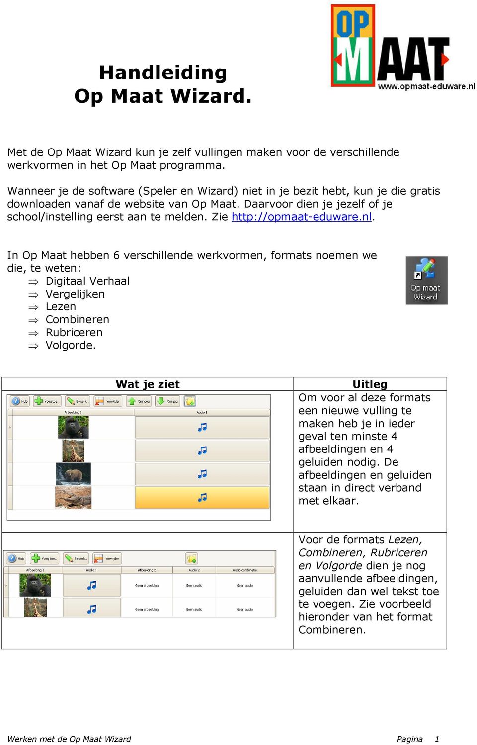 Zie http://opmaat-eduware.nl. In Op Maat hebben 6 verschillende werkvormen, formats noemen we die, te weten: Digitaal Verhaal Vergelijken Lezen Combineren Rubriceren Volgorde.