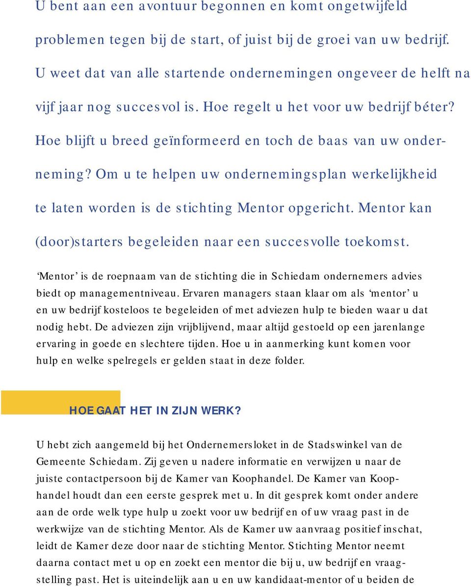 Om u te helpen uw ondernemingsplan werkelijkheid te laten worden is de stichting Mentor opgericht. Mentor kan (door)starters begeleiden naar een succesvolle toekomst.