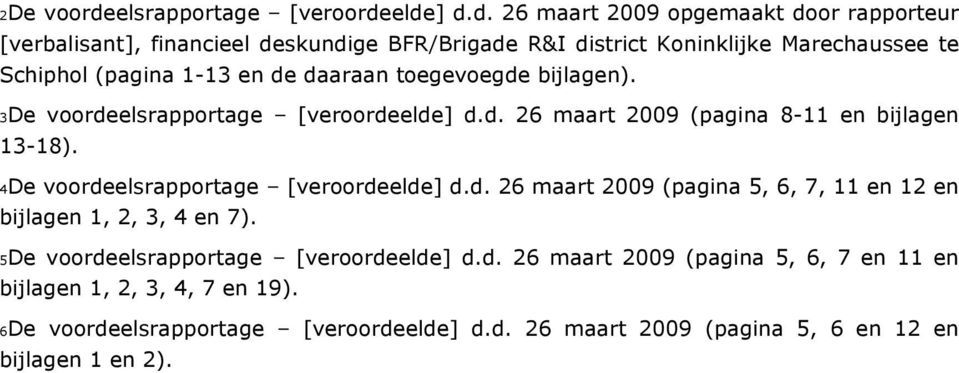 elde] d.d. 26 maart 2009 opgemaakt door rapporteur [verbalisant], financieel deskundige BFR/Brigade R&I district Koninklijke Marechaussee te Schiphol (pagina 1-13