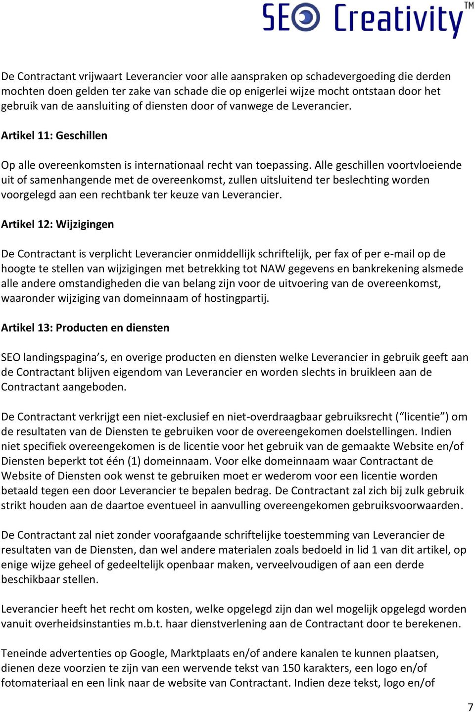 Alle geschillen voortvloeiende uit of samenhangende met de overeenkomst, zullen uitsluitend ter beslechting worden voorgelegd aan een rechtbank ter keuze van Leverancier.