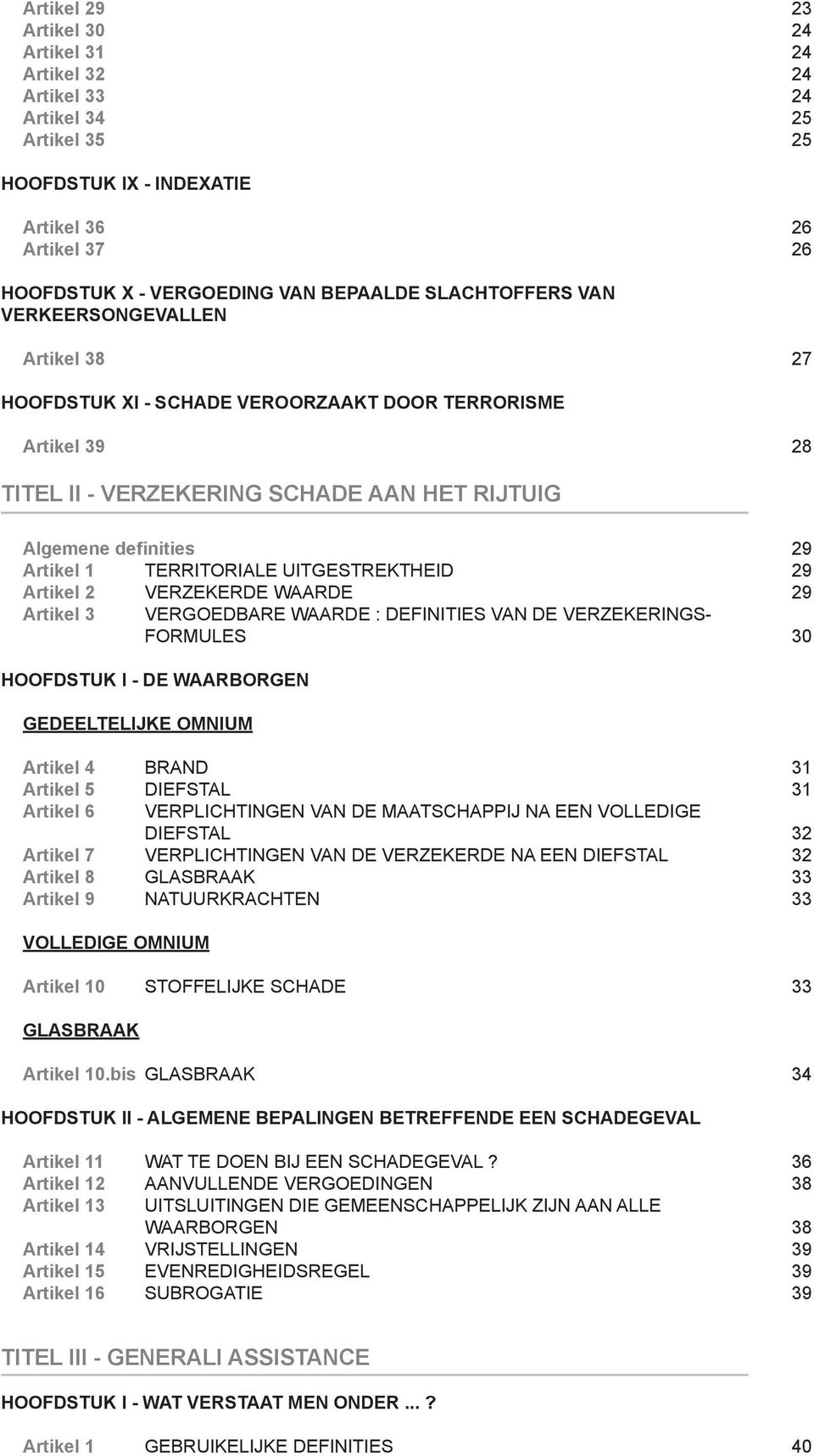 TERRITORIALE UITGESTREKTHEID 29 Artikel 2 VERZEKERDE WAARDE 29 Artikel 3 VERGOEDBARE WAARDE : DEFINITIES VAN DE VERZEKERINGS- FORMULES 30 HOOFDSTUK I - DE WAARBORGEN GEDEELTELIJKE OMNIUM Artikel 4