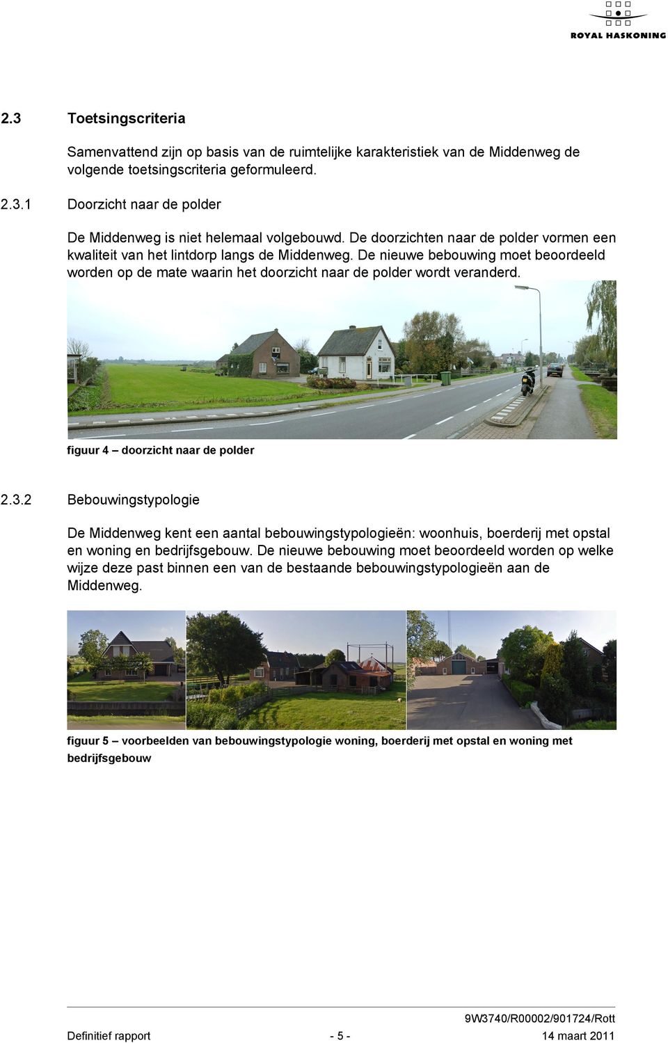 figuur 4 doorzicht naar de polder 2.3.2 Bebouwingstypologie De Middenweg kent een aantal bebouwingstypologieën: woonhuis, boerderij met opstal en woning en bedrijfsgebouw.