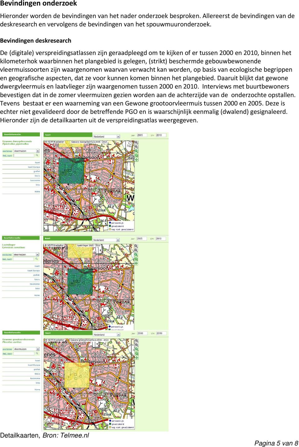 beschermde gebouwbewonende vleermuissoorten zijn waargenomen waarvan verwacht kan worden, op basis van ecologische begrippen en geografische aspecten, dat ze voor kunnen komen binnen het plangebied.