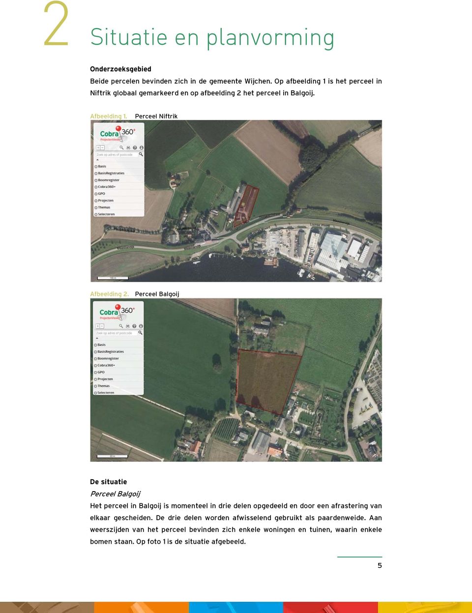 Perceel Balgoij De situatie Perceel Balgoij Het perceel in Balgoij is momenteel in drie delen opgedeeld en door een afrastering van elkaar