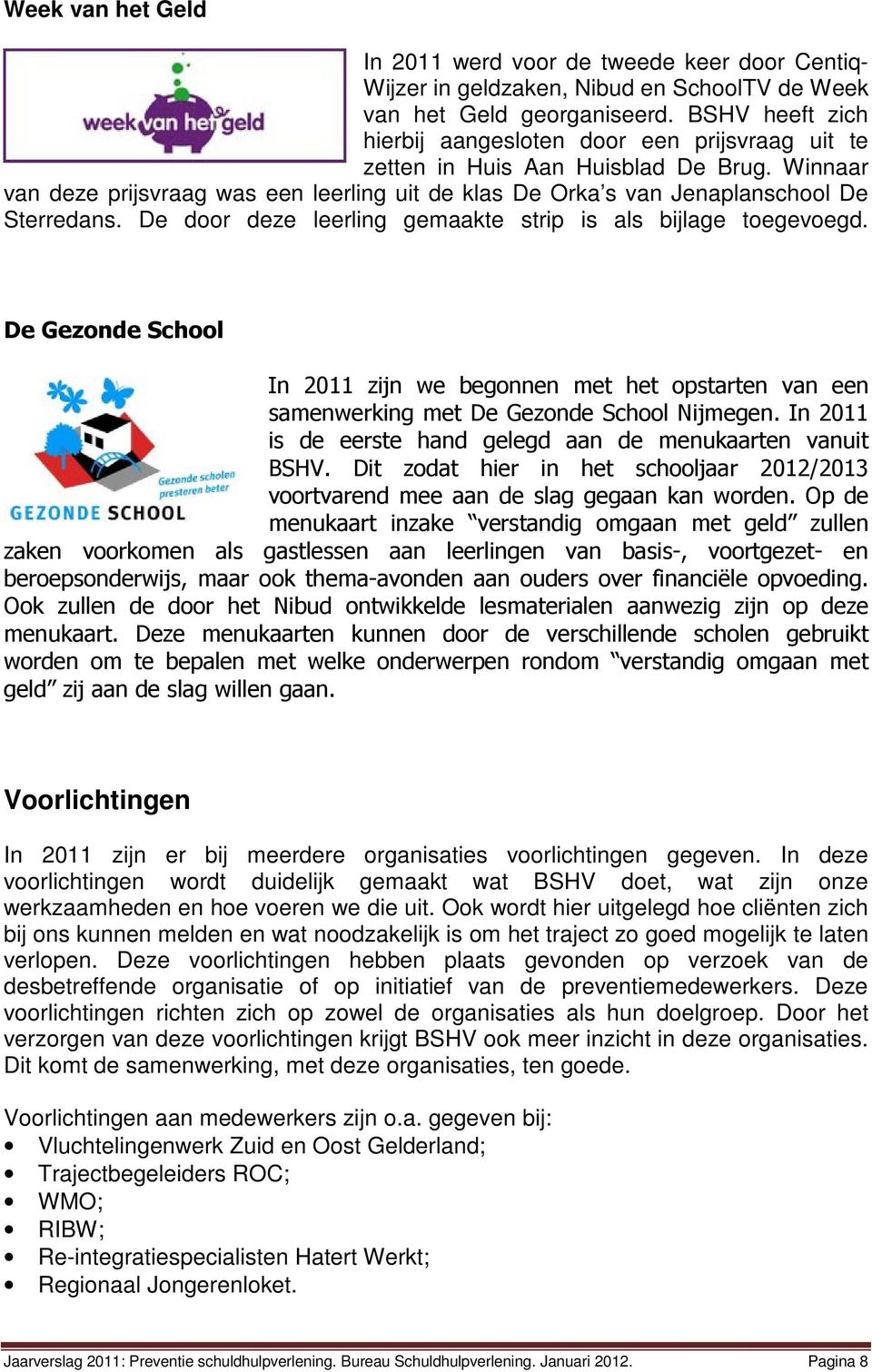 De door deze leerling gemaakte strip is als bijlage toegevoegd. De Gezonde School In 2011 zijn we begonnen met het opstarten van een samenwerking met De Gezonde School Nijmegen.